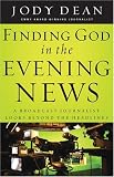 Finding God In The Evening News: A Broadcast Journalist Looks Beyond The Headlines