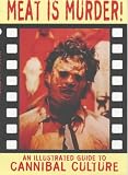 Meat Is Murder!: An Illustrated Guide to Cannibal Culture (Creation Cinema Collection)