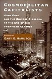 Cosmopolitan Capitalists: Hong Kong and the Chinese Diaspora at the End of the Twentieth Century