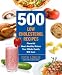 500 Low-Cholesterol Recipes: Flavorful Heart-Healthy Dishes Your Whole Family Will Love 500 Low-Cholesterol Recipes: Flavorful Heart-Healthy Dishes Your Whole Family Will Love