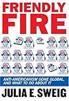 Friendly Fire: Losing Friends and Making Enemies in the Anti-American Century