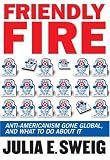 Friendly Fire: Losing Friends and Making Enemies in the Anti-American Century