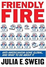 Friendly Fire: Losing Friends and Making Enemies in the Anti-American Century