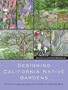 Designing California Native Gardens: The Plant Community Approach to Artful, Ecological Gardens