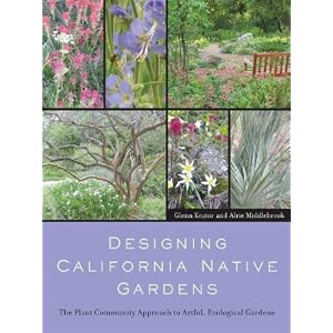 Designing California Native Gardens: The Plant Community Approach to Artful, Ecological Gardens
