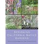 Designing California Native Gardens: The Plant Community Approach to Artful, Ecological Gardens