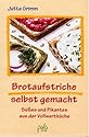 Brotaufstriche selbst gemacht. S&uuml;&szlig;es und Pikantes aus der Vollwertk&uuml;che