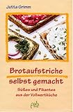 Brotaufstriche selbst gemacht - S&uuml;&szlig;es und Pikantes aus der Vollwertk&uuml;che - Jutta Grimm