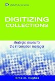 Digitizing Collections: Strategic Issues for the Information Manager (Digital Futures) (Digital Futures) Lorna M. Hughes