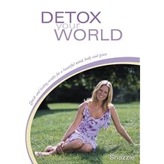 Detox Your World: Quick and Lasting Results for a Beautiful Mind, Body and Spirit