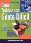 C�mo trabajar con gente dif�cil: Y sobrevivir en el intento