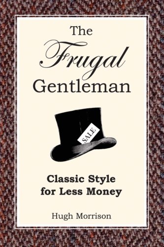 The Frugal Gentleman: Classic Style for Less Money, by Hugh Morrison