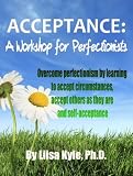 Acceptance: A Workshop for Perfectionists -- Overcome perfectionism by learning to accept circumstances, accept others as they are and self-acceptance