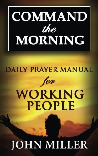 Command the Morning: 2015 Daily Prayer Manual for Working People (Command the Morning Series) (Volume 2)