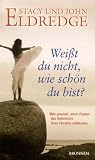 Wei&szlig;t du nicht, wie sch&ouml;n du bist? Was passiert, wenn Frauen das Geheimnis ihres Herzens entdecken - Stacy / Eldredge, John Eldredge