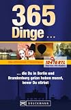 365 Dinge, die du in Berlin und Brandenburg getan haben musst 365 Dinge, die du in Berlin und Brandenburg getan haben musst