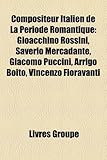 Compositeur Italien de La Priode Romantique: Gioacchino Rossini, Saverio Mercadante, Giacomo Puccini, Arrigo Boito, Vincenzo Fioravanti-