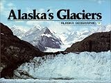Alaska's Glaciers (Alaska Geographic,)