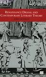 Renaissance Drama And Contemporary Literary Theory