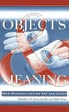 Objects and Meaning: New Perspectives on Art and Craft