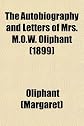 The Autobiography and Letters of Mrs. M.O.W. Oliphant