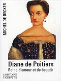 Diane de Poitiers : Reine d'amour et de beaut�