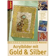Ideenwerkstatt Malerei. Acrylbilder mit Gold und Silber: Blattmetalle, Gele, Pasten & mehr