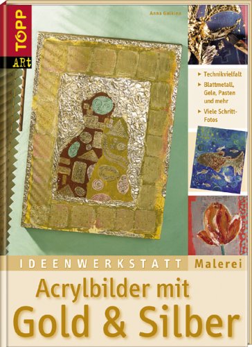 Buch - Cover Ideenwerkstatt Malerei. Acrylbilder mit Gold und Silber: Blattmetalle, Gele, Pasten & mehr - Anna Galkina - Frech