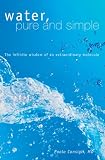 Water, Pure and Simple: The Infinite Wisdom of an Extraordinary Molecule
