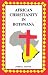 Book African Christianity in Botswana. The Case of African Independent Churches