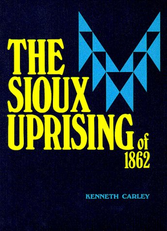 The Sioux Uprising of 1862 (Publications of the Minnesota Historical Society), by Kenneth Carley