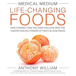 Medical Medium Life-Changing Foods: Save Yourself and the Ones You Love with the Hidden Healing Powers of Fruits & Vegetables