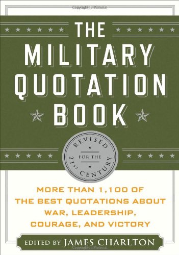the military quotation book more than 1100 of the best quotations about war leadership courage victory and