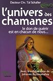 L'univers des chamanes : Le don de gu�rir est en chacun de nous...