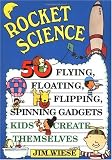 Rocket Science: 50 Flying, Floating, Flipping, Spinning Gadgets Kids Create Themselves