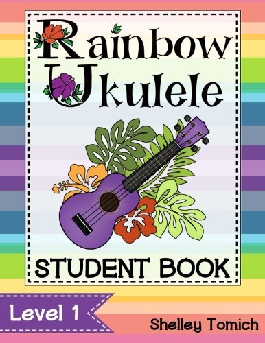 Rainbow Ukulele: Student Method Book: Method for teaching ukulele in the general music classroom. (Rainbow Ukulele - Soprano) (Volume 1)