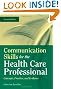 Communication Skills For The Health Care Professional: Concepts, Practice, And Evidence