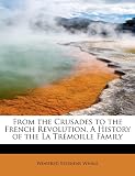 From the Crusades to the French Revolution. A History of the La Trémoille Family