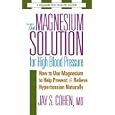 The Magnesium Solution for High Blood Pressure by Jay S. Cohen