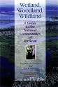 Wetland, Woodland, Wildland: A Guide to the Natural Communities of Vermont (Middlebury Bicentennial Series in Environmental Studies)
