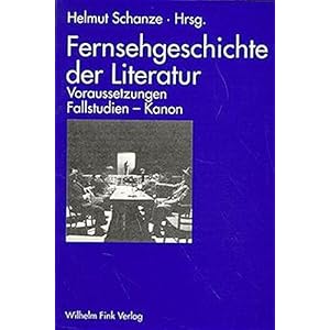 Fernsehgeschichte der Literatur. Voraussetzungen - Fallstudien - Kanon