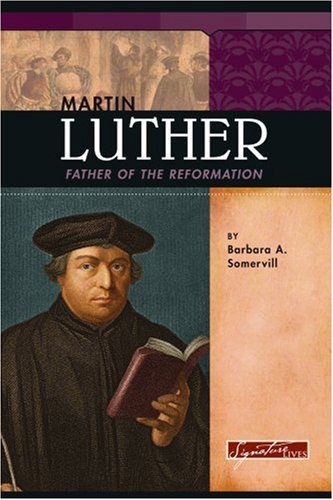 By Barbara A. Somervill Martin Luther: Father of the Reformation (Signature Lives: Reformation Era) [Hardcover]