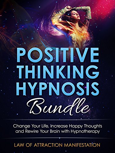 Positive Thinking Hypnosis Bundle: Change Your Life, Increase Happy Thoughts and Rewire Your Brain with Hypnotherapy