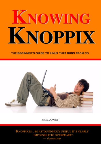 Phil Jones - Knowing Knoppix: The Beginner's Guide To Linux That Runs From Cd
