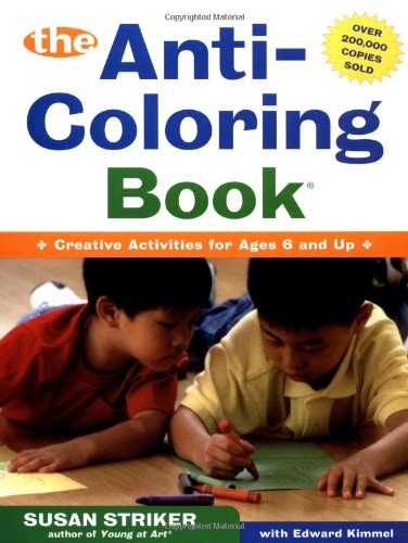 The Anti-Coloring Book: Creative Activities for Ages 6 and Up, by Susan Striker, Edward Kimmel The Anti-Coloring Book: Creative Activities for Ages 6 and Up, by Susan Striker, Edward Kimmel