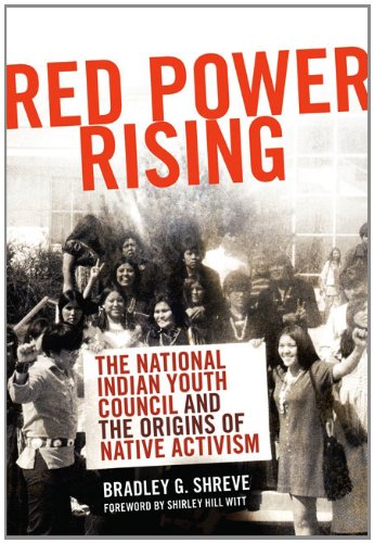 Red Power Rising: The National Indian Youth Council and the Origins of Native Activism (New Directions in Native American Studies Series)