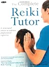Complete Reiki Tutor: A Structured Course to Achieve Professional Expertise