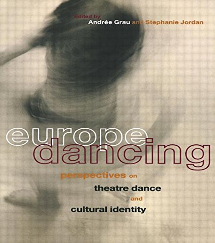 Europe Dancing: Perspectives on Theatre, Dance, and Cultural Identity, by Andree Grau, Stephanie Jordan