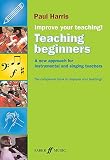 Improve your teaching!. Teaching beginners : a new approach for instrumental and singing teachers : the companion book to improve your teaching!