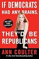 If Democrats Had Any Brains, They'd Be Republicans by Ann Coulter